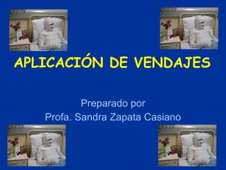 APLICACIÓN DE VENDAJES Preparado por Profa. Sandra Zapata Casiano 