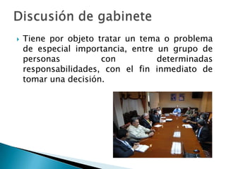  Tiene por objeto tratar un tema o problema
de especial importancia, entre un grupo de
personas con determinadas
responsabilidades, con el fin inmediato de
tomar una decisión.
 