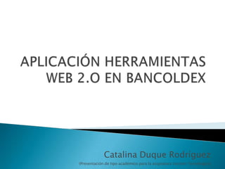 Catalina Duque Rodríguez
(Presentación de tipo académico para la asignatura Gestión Tecnológica)
 