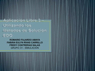 ROMARIO FAJARDO AMAYA
FABIÁN EULYN RIVAS CARRILLO
FREDY CONTRERAS SALAS
GRUPO: 01 - SIMULACIÓN

 