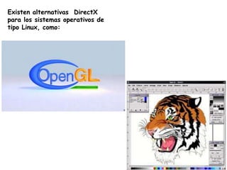 Existen alternativas DirectX
para los sistemas operativos de
tipo Linux, como:
 