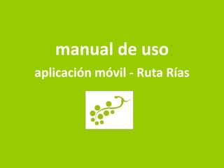 manual de uso
aplicación móvil - Ruta Rías
 