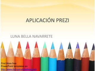 APLICACIÓN PREZI
Find More free
PowerPoint templates on:
http://www.dvd-ppt-slideshow.com
LUNA BELLA NAVARRETE
 