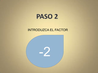 PASO 2INTRODUZCA EL FACTOR-2