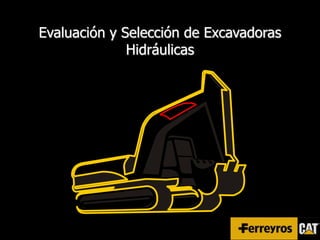 Evaluación y Selección de Excavadoras
Hidráulicas
 