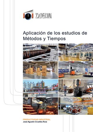 Aplicación de los estudios de 
Métodos y Tiempos 
PRODUCTIVIDAD INDUSTRIAL 
José Agustín Cruelles Ruiz 
 