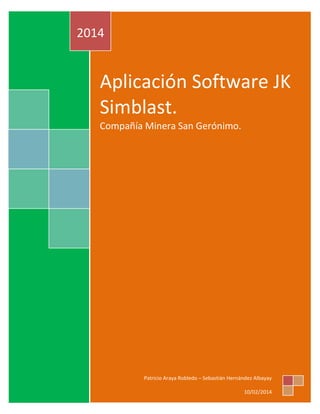 Aplicación Software JK
Simblast.
Compañía Minera San Gerónimo.
2014
Patricio Araya Robledo – Sebastián Hernández Albayay
10/02/2014
 