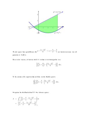 N o t e q u e l a s g r á f i c a s d e s e i n t e r s e c a n e n e l
p u n t o ( − 1 , 0 ) .
E n e s t e c a s o , e l á r e a d e l i − e s i m o r e c t á n g u l o e s :
Y l a s u m a d e a p r o x i m a c i ó n e s t á d a d a p o r :
S e g ú n l a d e f i n i c i ó n ? ? S e t i e n e q u e :
 