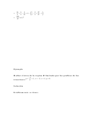 E j e m p l o
H a l l a r e l á r e a d e l a r e g i ó n R l i m i t a d a p o r l a s g r á f i c a s d e l a s
e c u a c i o n e s
S o l u c i ó n
G r á f i c a m e n t e s e t i e n e :
 