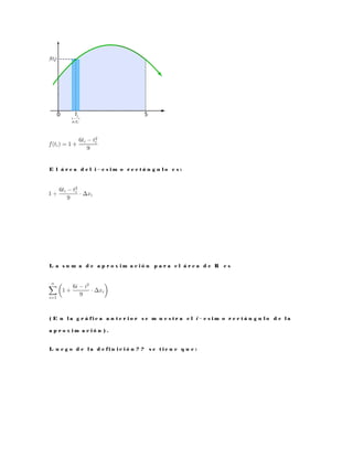 E l á r e a d e l i − e s i m o r e c t á n g u l o e s :
L a s u m a d e a p r o x i m a c i ó n p a r a e l á r e a d e R e s
( E n l a g r á f i c a a n t e r i o r s e m u e s t r a e l i − e s i m o r e c t á n g u l o d e l a
a p r o x i m a c i ó n ) .
L u e g o d e l a d e f i n i c i ó n ? ? s e t i e n e q u e :
 