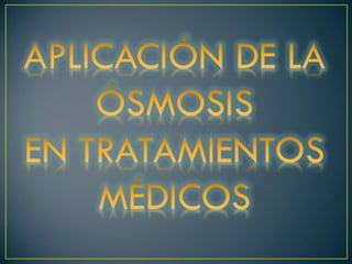 Aplicación de la Ósmosis en la Medicina -M.Y.M.F.