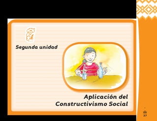 37
1
/
Aplicación del
Constructivismo Social
Segunda unidad
 