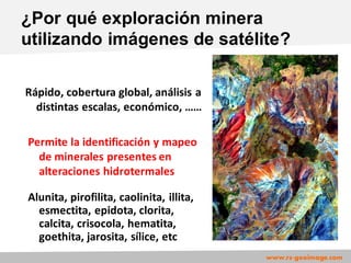 Rápido, cobertura global, análisis a
distintas escalas, económico, ……
www.rs-geoimage.com
¿Por qué exploración minera
util...