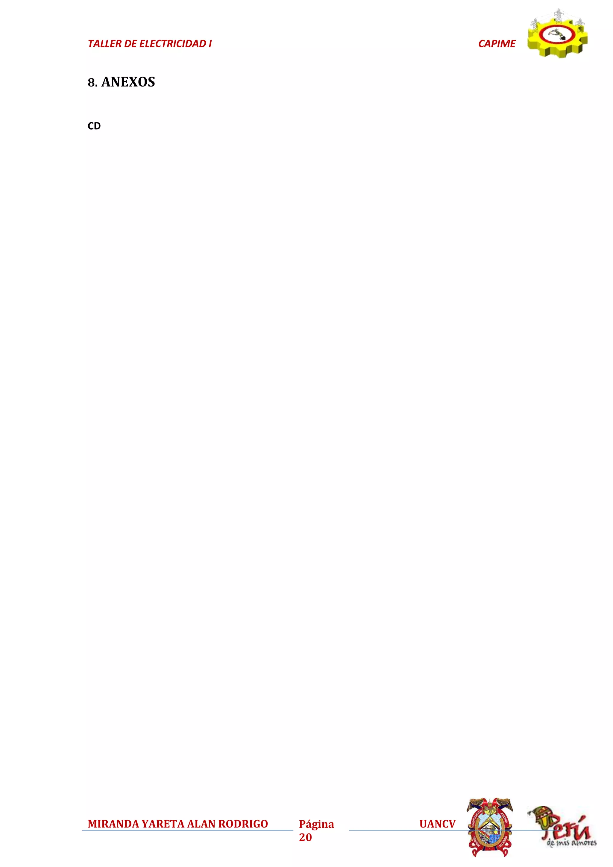 TALLER DE ELECTRICIDAD I

CAPIME

8. ANEXOS

CD

MIRANDA YARETA ALAN RODRIGO

Página
20

UANCV

 