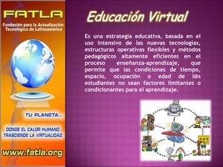 Es una estrategia educativa, basada en el uso intensivo de las nuevas tecnologías, estructuras operativas flexibles y métodos pedagógicos altamente eficientes en el proceso enseñanza-aprendizaje, que permite que las condiciones de tiempo, espacio, ocupación o edad de l@s estudiantes no sean factores limitantes o condicionantes para el aprendizaje. 