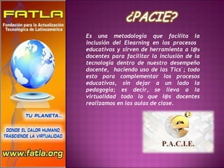 Es una metodología que facilita la inclusión del Elearning en los procesos  educativos y sirven de herramienta a l @s  docentes para facilitar la inclusión de la tecnología dentro de nuestro desempeño docente,  haciendo uso de las Tics᾿; todo esto para complementar los procesos educativos, sin dejar a un lado la pedagogía; es decir, se lleva a la virtualidad todo lo que l@s docentes realizamos en las aulas de clase.  