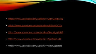 • https://www.youtube.com/watch?v=OBVQJyjb17Q
• https://www.youtube.com/watch?v=bRiXIcFGOXo
• https://www.youtube.com/watch?v=Giu_MgqSHkQ
• https://www.youtube.com/watch?v=Ajs0fmSoJdY
• https://www.youtube.com/watch?v=iBmrOgbxN1s
 