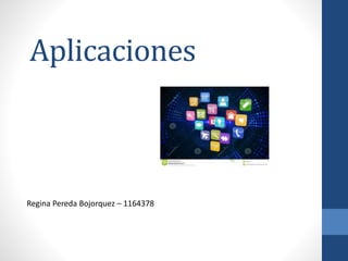 Aplicaciones
Regina Pereda Bojorquez – 1164378
 