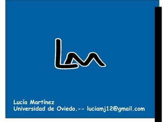 Lucía Martínez Universidad de Oviedo.-- luciamj12@gmail.com 