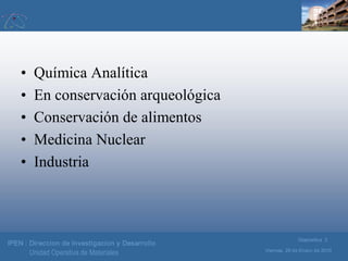 IPEN : Direccion de Investigacion y Desarrollo
Viernes, 29 de Enero de 2010
Diapositiva 2
Unidad Operativa de Materiales
•...