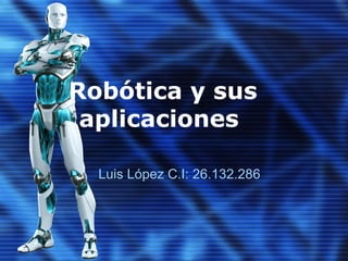 Robótica y sus
aplicaciones
Luis López C.I: 26.132.286
 