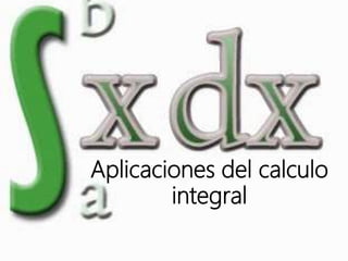 Aplicaciones del calculo
integral
 