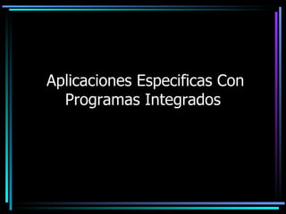 Aplicaciones Especificas Con Programas Integrados  