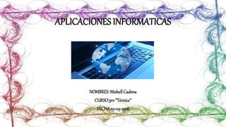 APLICACIONES INFORMATICAS
NOMBRES: Mishell Cadena
CURSO:3ro“Técnico”
FECHA:19-09-2016
 