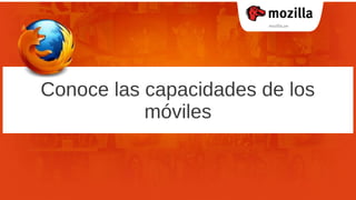 Conoce las capacidades de los
móviles
 