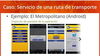 Caso: Servicio de una ruta de transporte
●
Ejemplo: El Metropolitano (Android)
 