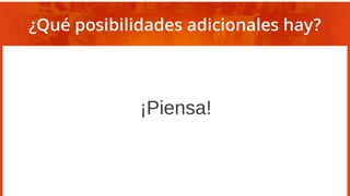 ¿Qué posibilidades adicionales hay?
¡Piensa!
 