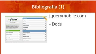 Bibliografía (1)
jquerymobile.com
- Docs
 