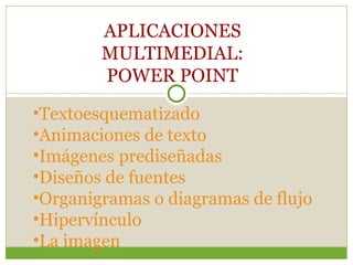 APLICACIONES MULTIMEDIAL: POWER POINT ,[object Object],[object Object],[object Object],[object Object],[object Object],[object Object],[object Object]