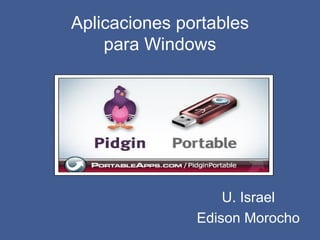 Aplicaciones portables para Windows U. Israel Edison Morocho 