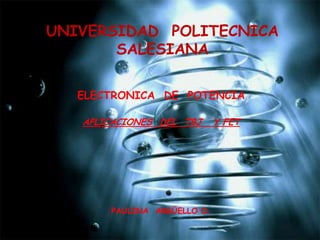 UNIVERSIDAD  POLITECNICA SALESIANA ELECTRONICA  DE  POTENCIA APLICACIONES  DEL  TBJ   Y FET PAULINA  ARGÜELLO O. 