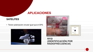 SATELITES
• Tienen polarización circular igual que el GPS.
RFID
(IDENTIFICACIÓN POR
RADIOFRECUENCIA)
APLICACIONES
 