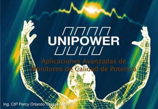 Aplicaciones Avanzadas de
                Monitoreo de Calidad de Potencia




  Ing. CIP Percy Orlando Vargas Asparrin
Uppres.ppt
 