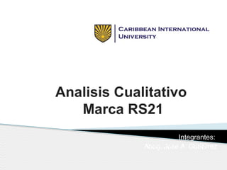 Analisis Cualitativo
Marca RS21
Integrantes:
Abog. Jose A. Gutiérrez
 