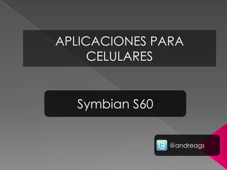 APLICACIONES PARA CELULARES Symbian S60 @andreags 