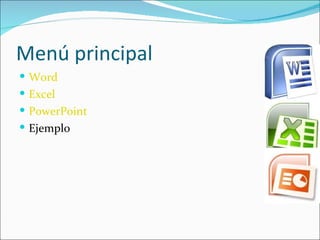 Menú principal
 Word
 Excel
 PowerPoint
 Ejemplo
 