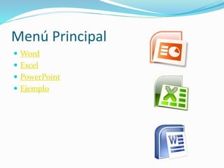 Menú Principal
Word
Excel
PowerPoint
Ejemplo