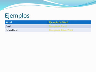 Ejemplos
Word Ejemplo de Word
Excel Ejemplo de Excel
PowerPoint Ejemplo de PowerPoint