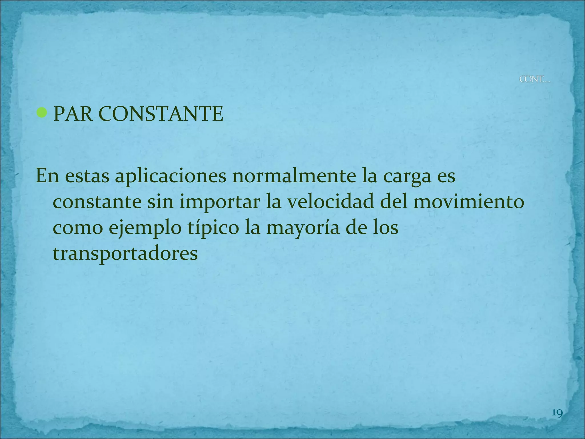 PAR CONSTANTE
En estas aplicaciones normalmente la carga es
constante sin importar la velocidad del movimiento
como ejemplo típico la mayoría de los
transportadores
19
 