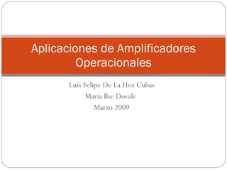 Luís Felipe De La Hoz Cubas María Ilse Dovale  Marzo 2009 Aplicaciones de Amplificadores Operacionales 