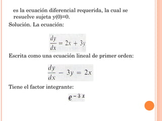 <ul><li>es la ecuación diferencial requerida, la cual se resuelve sujeta y(0)=0. </li></ul><ul><li>Solución. La ecuación: ...
