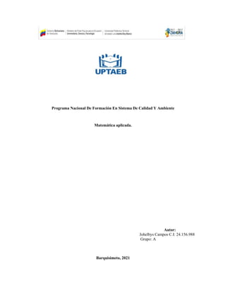 Programa Nacional De Formación En Sistema De Calidad Y Ambiente
Matemática aplicada.
Autor:
Johelbys Campos C.I: 24.156.988
Grupo: A
Barquisimeto, 2021
 