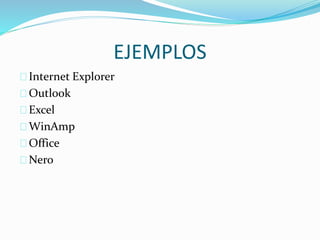 EJEMPLOS 
Internet Explorer 
Outlook 
Excel 
WinAmp 
Office 
Nero 
 