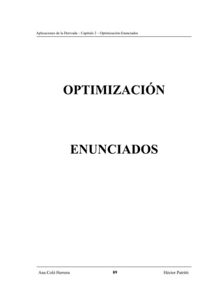 Aplicaciones de la Derivada – Capítulo 2 – Optimización-Enunciados




                 OPTIMIZACIÓN



                     ENUNCIADOS




 Ana Coló Herrera                                89                  Héctor Patritti
 