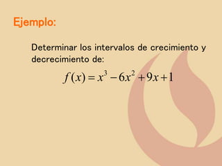Ejemplo:
Determinar los intervalos de crecimiento y
decrecimiento de:
1
9
6
)
( 2
3
+
+

 x
x
x
x
f
 