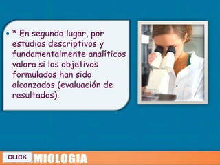  * En segundo lugar, por
 estudios descriptivos y
 fundamentalmente analíticos
 valora si los objetivos
 formulados han sido
 alcanzados (evaluación de
 resultados).




CLICK
 